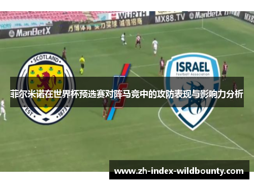 菲尔米诺在世界杯预选赛对阵马竞中的攻防表现与影响力分析