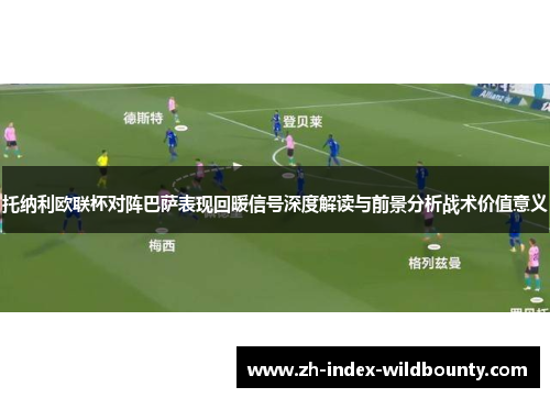 托纳利欧联杯对阵巴萨表现回暖信号深度解读与前景分析战术价值意义
