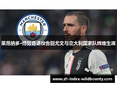 莱昂纳多·博努奇退役告别尤文与意大利国家队辉煌生涯