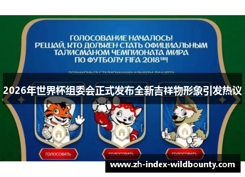 2026年世界杯组委会正式发布全新吉祥物形象引发热议